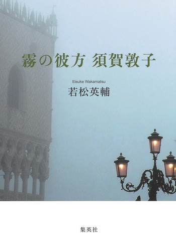 霧の彼方 須賀敦子／若松英輔 | 集英社 ― SHUEISHA ―