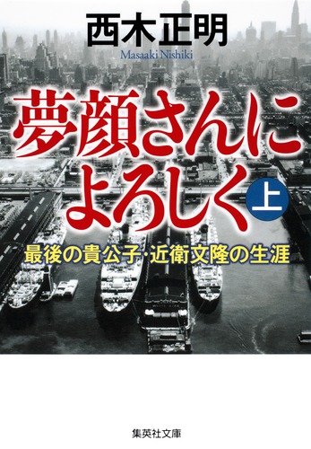 夢顔さんによろしく 上 最後の貴公子・近衛文隆の生涯／西木
