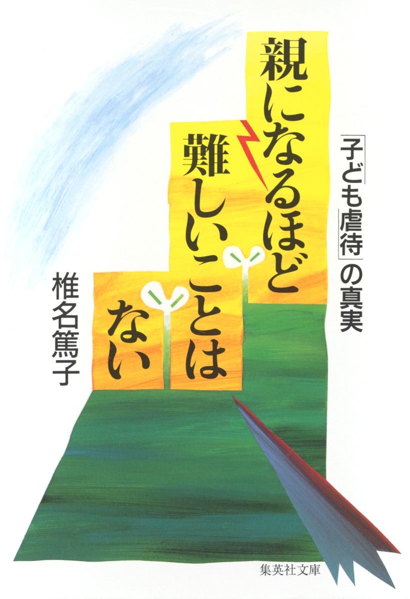 親になるほど難しいことはない 「子ども虐待」の真実／椎名 篤子 | 集英社 ― SHUEISHA ―