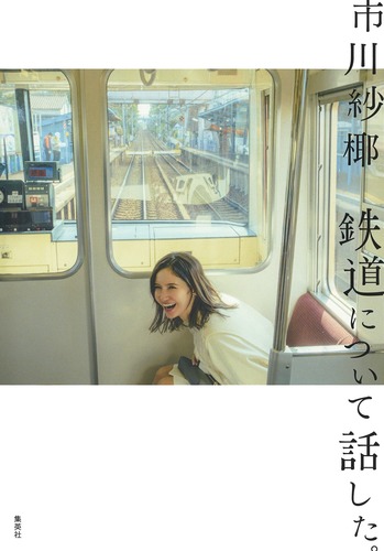 鉄道について話した。／市川 紗椰 | 集英社 ― SHUEISHA ―