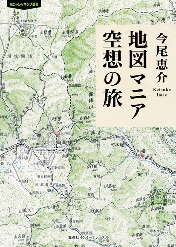 地図マニア 空想の旅／今尾 恵介 | 集英社 ― SHUEISHA ―