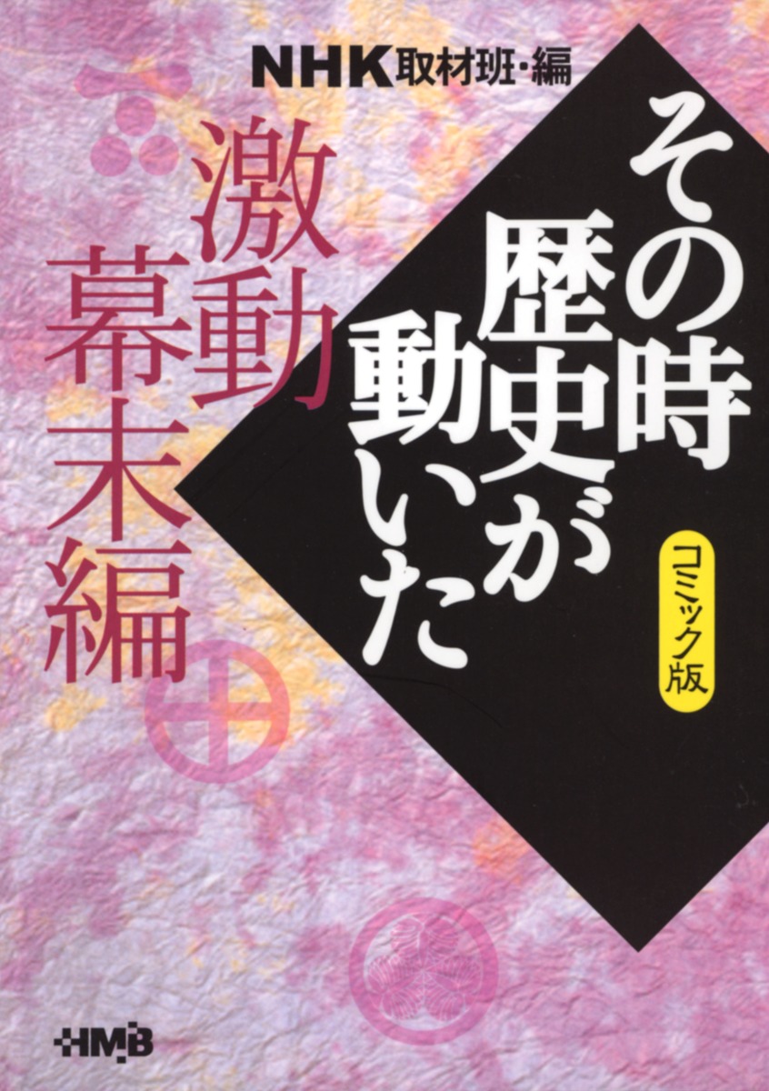 Nhk その時歴史が動いた コミック版 激動幕末編 萩原 玲二 大林 かおる 狩那 匠 柳 リカ 田中 正仁 谷口 敬 Nhk その時歴史が動いた 取材班 集英社コミック公式 S Manga